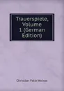 Trauerspiele, Volume 1 (German Edition) - Christian Felix Weisse