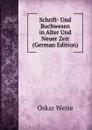 Schrift- Und Buchwesen in Alter Und Neuer Zeit (German Edition) - Oskar Weise