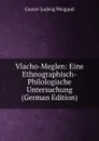 Vlacho-Meglen: Eine Ethnographisch-Philologische Untersuchung (German Edition) - Gustav Ludwig Weigand