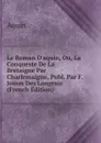 Le Roman D.aquin, Ou, La Conqueste De La Bretaigne Par Charlemaigne, Publ. Par F. Jouon Des Longrais (French Edition) - Aquin