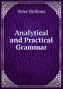 Analytical and Practical Grammar - Peter Bullions