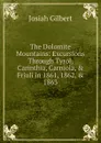 The Dolomite Mountains: Excursions Through Tyrol, Carinthia, Carniola, . Friuli in 1861, 1862, . 1863 - Josiah Gilbert