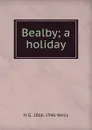 Bealby; a holiday - H G. 1866-1946 Wells