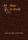 How to study - Amos R. 1862-1933 Wells