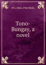 Tono-Bungay, a novel - H G. 1866-1946 Wells