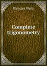 Complete trigonometry - Webster Wells