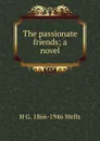 The passionate friends; a novel - H G. 1866-1946 Wells