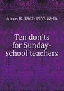 Ten don.ts for Sunday-school teachers - Amos R. 1862-1933 Wells