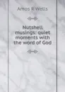 Nutshell musings: quiet moments with the word of God - Amos R Wells