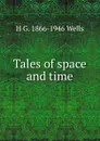 Tales of space and time - H G. 1866-1946 Wells