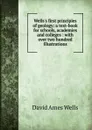 Wells.s first principles of geology: a text-book for schools, academies and colleges : with over two hundred illustrations - David Ames Wells