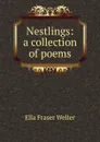 Nestlings: a collection of poems - Ella Fraser Weller