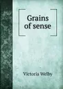 Grains of sense - Victoria Welby