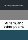 Miriam, and other poems - Whittier John Greenleaf