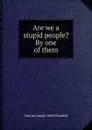 Are we a stupid people. By one of them - Charles Joseph Weld-Blundell