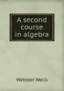 A second course in algebra - Webster Wells
