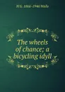 The wheels of chance; a bicycling idyll - H G. 1866-1946 Wells