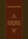 Wells.s natural philosophy: for the use of schools, academies, and private students : introducing the latest results of scientific discovery and . of physical science to the arts and t - David Ames Wells