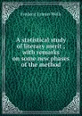 A statistical study of literary merit ; with remarks on some new phases of the method - Frederic Lyman Wells