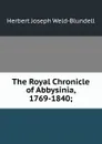 The Royal Chronicle of Abbysinia, 1769-1840; - Herbert Joseph Weld-Blundell