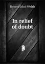 In relief of doubt - Robert Ethol Welsh