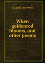 When goldenrod blooms, and other poems - Mildred Tate Wells