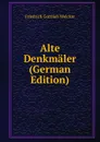 Alte Denkmaler (German Edition) - Friedrich Gottlieb Welcker