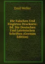 Die Falschen Und Fingirten Druckorte: Bd. Die Deutschen Und Lateinischen Schriften (German Edition) - Emil Weller