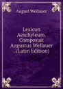 Lexicon Aeschyleum. Composuit Augustus Wellauer . (Latin Edition) - August Wellauer