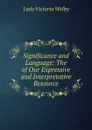 Significance and Language: The  of Our Expressive and Interpretative Resource - Lady Victoria Welby