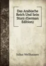 Das Arabische Reich Und Sein Sturz (German Edition) - Julius Wellhausen