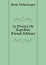 Le Divorce De Napoleon (French Edition) - Henri Welschinger