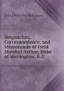 Despatches, Correspondence, and Memoranda of Field Marshal Arthur, Duke of Wellington, K.G. - Arthur Wellesley Wellington