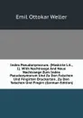 Index Pseudonymorum. (Maskirte Lit., 1). With Nachtraege And Neue Nachtraege Zum Index Pseudonymorum Und Zu Den Falschen Und Fingirten Druckorten . Zu Den .falschen Und Fingirt (German Edition) - Emil Ottokar Weller