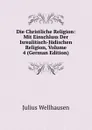 Die Christliche Religion: Mit Einschluss Der Isrealitisch-Judischen Religion, Volume 4 (German Edition) - Julius Wellhausen