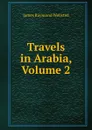 Travels in Arabia, Volume 2 - James Raymond Wellsted