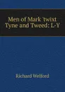 Men of Mark .twixt Tyne and Tweed: L-Y - Richard Welford