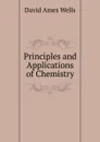 Principles and Applications of Chemistry - David Ames Wells