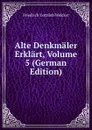 Alte Denkmaler Erklart, Volume 5 (German Edition) - Friedrich Gottlieb Welcker