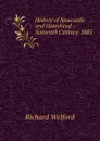 History of Newcastle and Gateshead .: Sixteenth Century. 1885 - Richard Welford