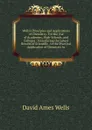 Wells.s Principles and Applications of Chemistry: For the Use of Academies, High-Schools, and Colleges : Introducing the Latest Results of Scientific . to the Practical Application of Chemistry to - David Ames Wells