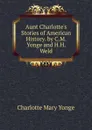 Aunt Charlotte.s Stories of American History. by C.M. Yonge and H.H. Weld - Charlotte Mary Yonge