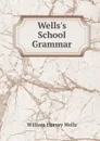 Wells.s School Grammar - William Harvey Wells