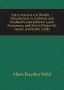 Latin Lessons and Reader .: Introductory to Andrews and Stoddard.s and Bullions. Latin Grammars, and Also to Nepos Or Caesar, and Krebs. Guide - Allen Hayden Weld