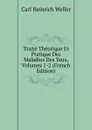 Traite Theorique Et Pratique Des Maladies Des Yeux, Volumes 1-2 (French Edition) - Carl Heinrich Weller