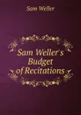 Sam Weller.s Budget of Recitations - Sam Weller