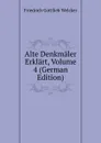Alte Denkmaler Erklart, Volume 4 (German Edition) - Friedrich Gottlieb Welcker