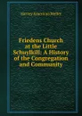 Friedens Church at the Little Schuylkill: A History of the Congregation and Community - Harvey Americus Weller