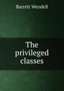 The privileged classes - Barrett Wendell