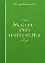 Machine-shop mathematics - George Wentworth